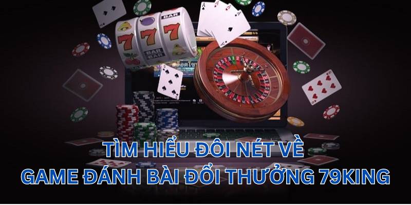 Tìm hiểu đôi nét về game đánh bài đổi thưởng online.