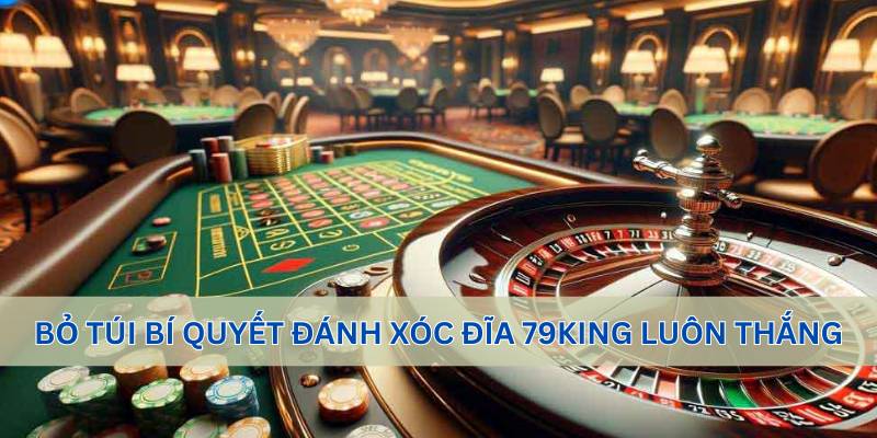 Bỏ túi bí quyết đánh xóc đĩa 79King luôn thắng