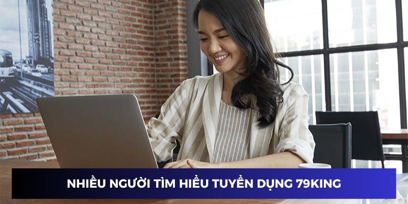 Nhiều người tìm kiếm tuyển dụng 79KING